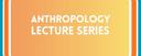 Schriftzug "Anthropology Lecture Series" in weiß auf gelb-orangen Hintergrund