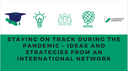 “Staying on Track during the Pandemic – Ideas and Strategies from an International Network”